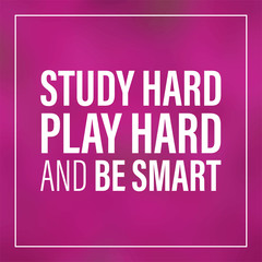 study hard, play hard, and be smart. Inspiration and motivation quote