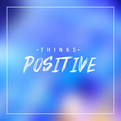 Think positive. Inspiration and motivation quote