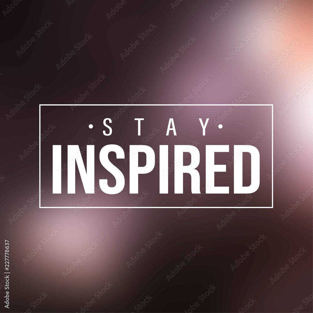 Wall mural stay inspired. Inspiration and motivation quote