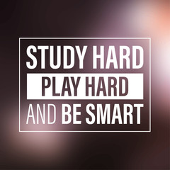 study hard, play hard, and be smart. Inspiration and motivation quote