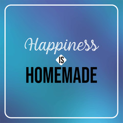 happiness is homemade. Inspiration and motivation quote