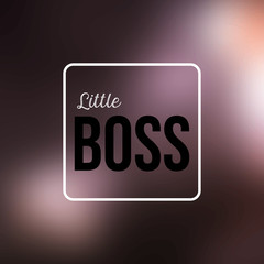 little boss. Inspiration and motivation quote