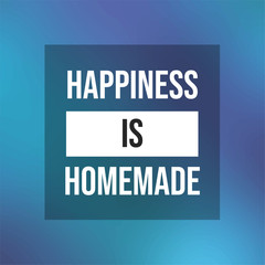 happiness is homemade. Inspiration and motivation quote