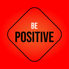 be positive. Inspiration and motivation quote