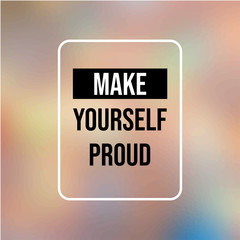 make yourself proud. Inspiration and motivation quote