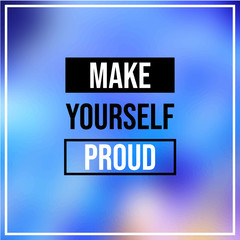 make yourself proud. Inspiration and motivation quote