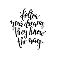 Follow your dreams they know the way. Inspirational and Motivational Quotes. Hand Brush Lettering And Typography Design Art, Your Designs T-shirts, Posters, Invitations, Greeting Cards.