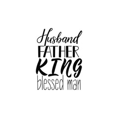Husband, father, king, blessed man. Lettering. Happy Father's Day banner and giftcard. Vector Illustration.