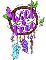 Wild and free - Hand drawn inspirational quote. Illustration isolated typography design element. Brush lettering quote. Good for posters, t-shirt prints, cards, banners. Ethnic dreamcatcher