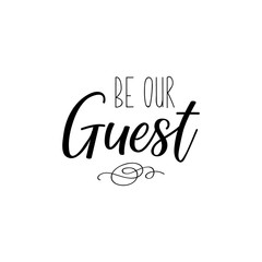 Be our guest. Lettering. calligraphy vector illustration.