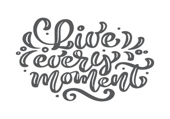 Obraz na płótnie Canvas Live every moment calligraphy lettering vintage vector text. Inspiring life-affirming phrase for every day. For art template design list page, brochure