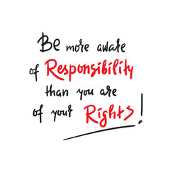 Be more aware of responsibility than you are of your rights - inspire and motivational quote. Hand drawn beautiful lettering. Print for inspirational poster, t-shirt, bag, cups, card, flyer, sticker