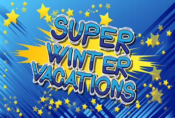 Super Winter Vacation - Vector illustrated comic book style phrase.