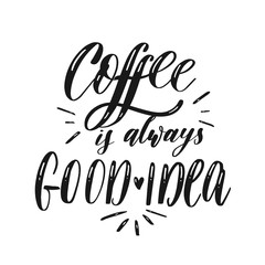 Coffee is always good idea - Hand drawn grunge lettering vector 