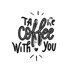 Take coffee with you - Hand drawn grunge lettering vector for st