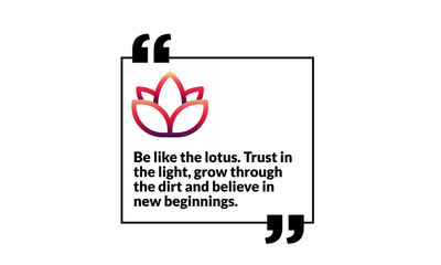 Be like the lotus Trust in the light grow through the dirt and believe in new beginnings Motivational Quote Vector Poster