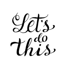 Let`s do this calligraphy lettering. Motivational saying for posters and cards.