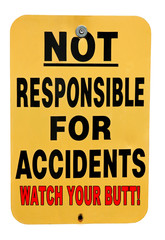 NOT RESPONSIBLE FOR ACCIDENTS sign with humorous emphasis. Isolated.