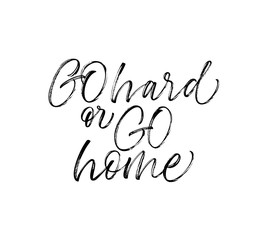Go hard or go home card. Hand drawn brush style modern calligraphy. Vector illustration of handwritten lettering. 