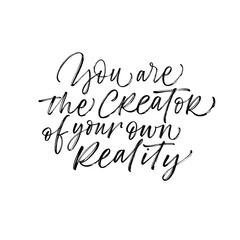 You are the creator of your own reality card. Hand drawn brush style modern calligraphy. Vector illustration of handwritten lettering. 