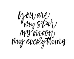 You are my star, my moon, my everything card. Modern vector brush calligraphy. Ink illustration with hand-drawn lettering. 
