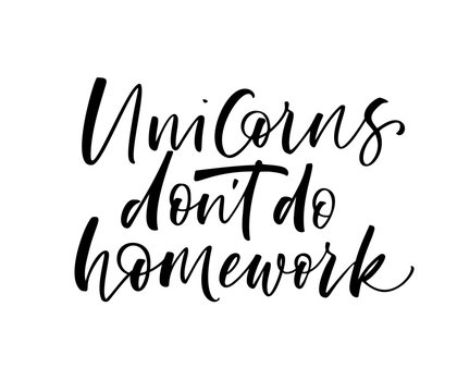 Unicorns don't do homework card. Hand drawn brush style modern calligraphy. Vector illustration of handwritten lettering. 