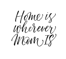 Home is wherever mom is card. Hand drawn brush style modern calligraphy. Vector illustration of handwritten lettering. 