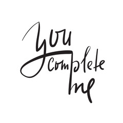 You complete me - simple inspire and motivational quote. Hand drawn beautiful lettering. Print for inspirational poster, t-shirt, bag, cups, card, flyer, sticker, badge. Elegant calligraphy sign