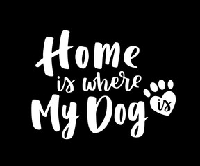 Typographical poster about dog love. Vector motivational lettering Home is where my Dog. Dog adoption quote with heart paw. White ink overlay phrase on black background.