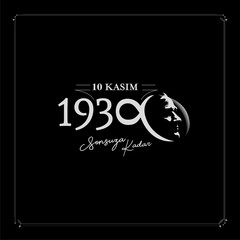 We will not forget 1938 November 10 death day Mustafa Kemal Ataturk , first president of Turkish Republic. translation Turkish. November 10, respect and remember forever