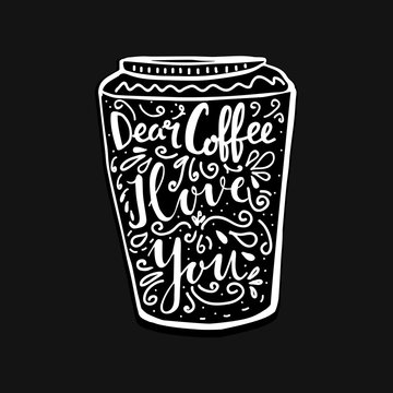 Hand lettering illustration about coffee. Dear coffee, I love you words in shape of cup to go