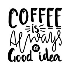 Hand lettering quote aboute coffee drawn by hand. Coffee is always a good idea