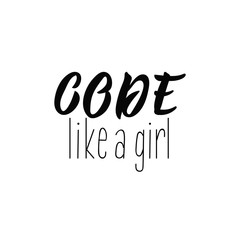 Code like a girl. Lettering. calligraphy vector illustration. Inspirational and funny quotes. Woman developer phrase.