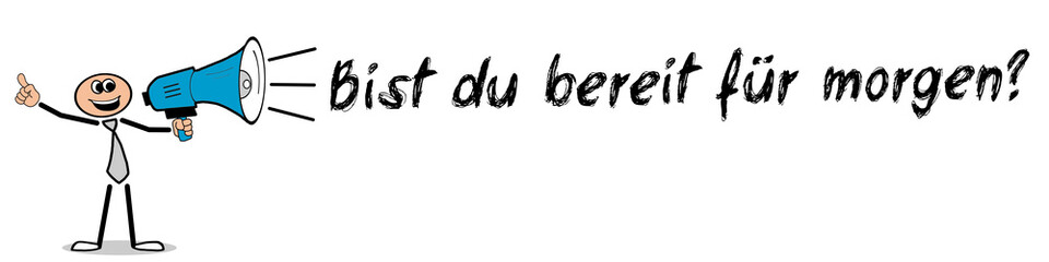 Bist du bereit für Morgen? / Mann mit Megafon