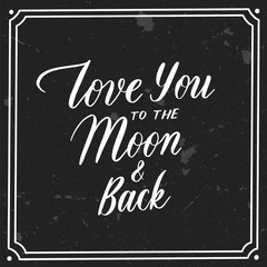 Love you to the moon and back -  hand lettering grunge desiign inscription vector.