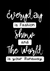 Everyday is a fashion show and the world is your runway. Motivation quote. .