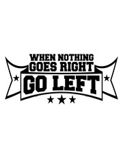 when nothing goes right go left lustig spruch banner wappen text rechts links seite unglück glücklich weisheit tip lösung probleme sorgen lösen einfach gelassenheit mutig erledigen anders be different