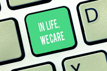 Conceptual hand writing showing In Life, We Care. Business photo text Cherishing someones life Giving care and attention.
