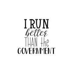 I run better than the government. Lettering. calligraphy vector illustration.
