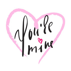 You are mine - simple love  inspire and motivational quote. Hand drawn beautiful lettering. Print for inspirational poster, t-shirt, bag, cups, card, flyer, sticker, badge. Elegant calligraphy sign