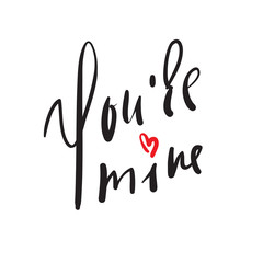 You are mine - simple love  inspire and motivational quote. Hand drawn beautiful lettering. Print for inspirational poster, t-shirt, bag, cups, card, flyer, sticker, badge. Elegant calligraphy sign