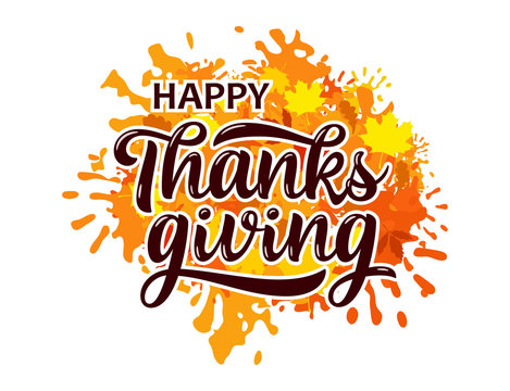 Happy Thanksgiving greeting. Hand drawn lettering with autumn foliage and colorful paint splashes. EPS 10