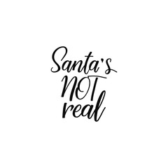Santa's not real. Lettering. calligraphy vector illustration. winter holiday design