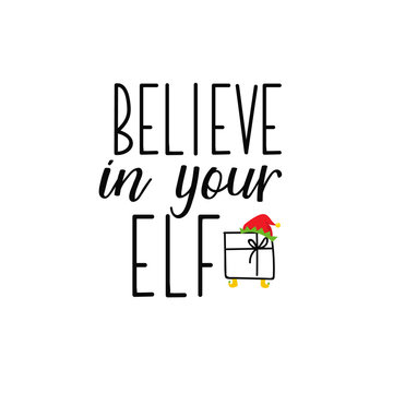 Believe In Your Elf. Lettering. Calligraphy Vector Illustration. Winter Holiday Design