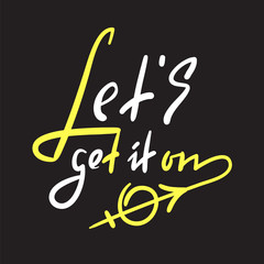 Lets get it on - simple love inspire and motivational quote. Hand drawn beautiful lettering. Print for inspirational poster, t-shirt, bag, cups, card, flyer, sticker, badge. Cute and funny vector sign