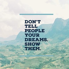 Inspirational motivational quote "Don't tell people your dreams. Show them.” with mountain background.