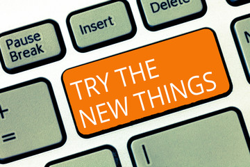 Text sign showing Try The New Things. Conceptual photo Breaks up Life Routine Learn some Innovative Skills.