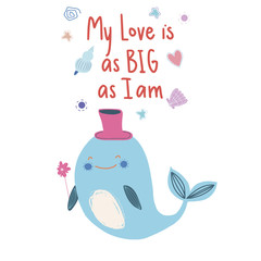 Lettering quote My love is as big as I am with a cute whale in a hat with flower and marine mammals 