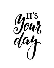 it is your day. Inspirational and Motivational Quotes. Hand Brush Lettering And Typography Design Art, Your Designs T-shirts, Posters, Invitations, Greeting Cards.