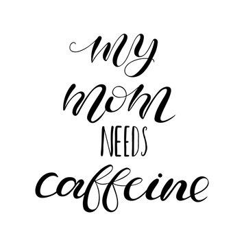 My mom needs caffeine. Lettering for babies clothes. Design for t-shirts, onesie and nursery decorations (bags, posters, pillows). Calligraphy on watercolor splash, isolated on white background.